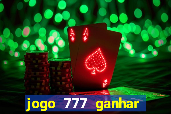 jogo 777 ganhar dinheiro de verdade